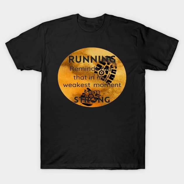 Running Reminds Me That In My Weakest Moment I am STRONG T-Shirt by Funky Mama